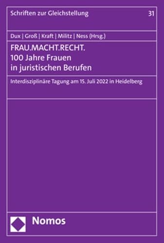 FRAU.MACHT.RECHT. 100 Jahre Frauen in juristischen Berufen: Interdisziplinäre Tagung am 15. Juli 2022 in Heidelberg (Schriften zur Gleichstellung der Frau)