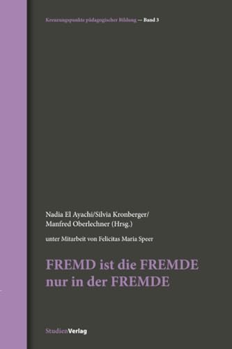 FREMD ist die FREMDE nur in der FREMDE: Die / der / das Fremde (Kreuzungspunkte pädagogischer Bildung) von StudienVerlag
