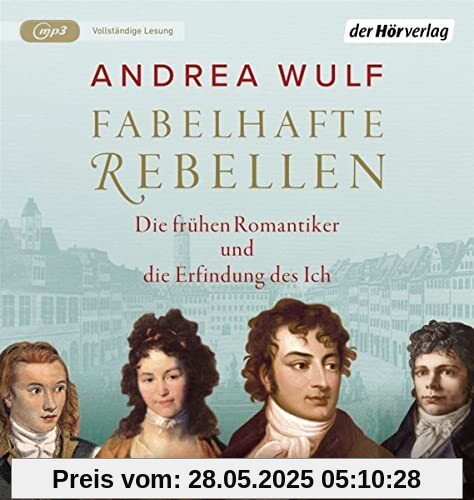 Fabelhafte Rebellen: Die frühen Romantiker und die Erfindung des Ich