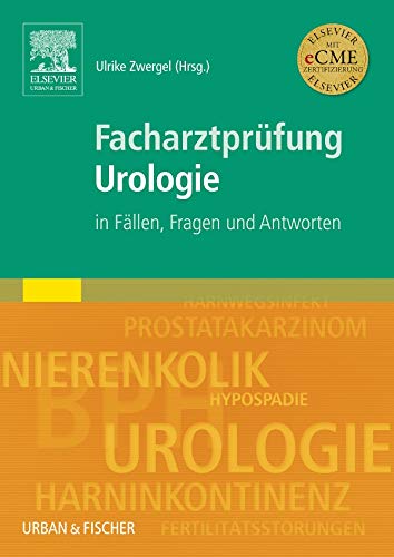 Facharztprüfung Urologie: In Fällen, Fragen und Antworten von Elsevier