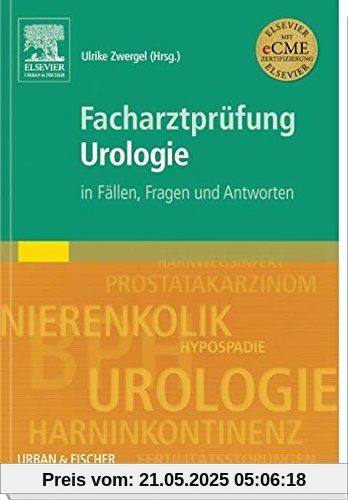 Facharztprüfung Urologie: In Fällen, Fragen und Antworten Facharztprüfung Urologie: In Fällen, Fragen und Antworten