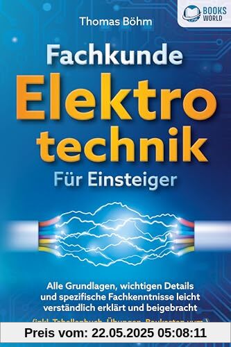 Fachkunde Elektrotechnik für Einsteiger: Alle Grundlagen, wichtigen Details und spezifische Fachkenntnisse leicht verständlich erklärt und beigebracht (inkl. Tabellenbuch, Übungen, Baukasten uvm.)