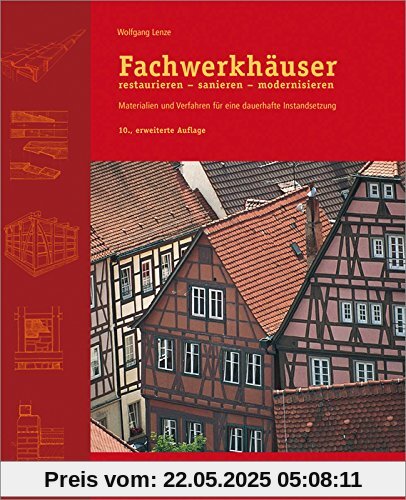 Fachwerkhäuser restaurieren - sanieren - modernisieren: Materialien und Verfahren für eine dauerhafte Instandsetzung.