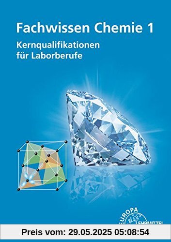 Fachwissen Chemie 1: Kernqualifikationen für Laborberufe Fachwissen Chemie 1: Kernqualifikationen für Laborberufe