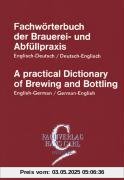 Fachwörterbuch der Brauereipraxis und Abfüllpraxis, Englisch-Deutsch, Deutsch-Englisch: A practical Dictionary of Brewing and Bottling