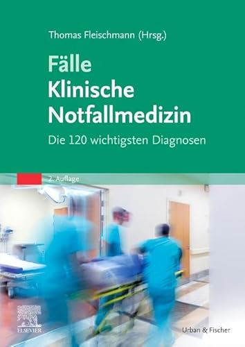 Fälle Klinische Notfallmedizin: Die 120 wichtigsten Diagnosen von Urban & Fischer Verlag/Elsevier GmbH