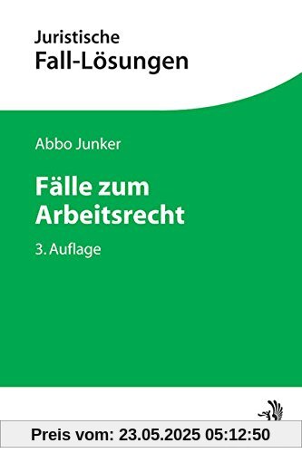 Fälle zum Arbeitsrecht: Mit einer Anleitung zur Lösung arbeitsrechtlicher Aufgaben (Juristische Fall-Lösungen)
