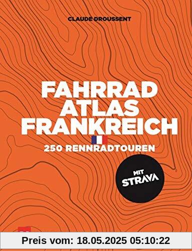 Fahrrad-Atlas Frankreich: 250 Rennradtouren mit STRAVA