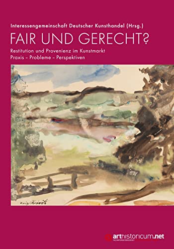 Fair und gerecht?: Restitution und Provenienz im Kunstmarkt. Praxis – Probleme – Perspektiven von arthistoricum.net