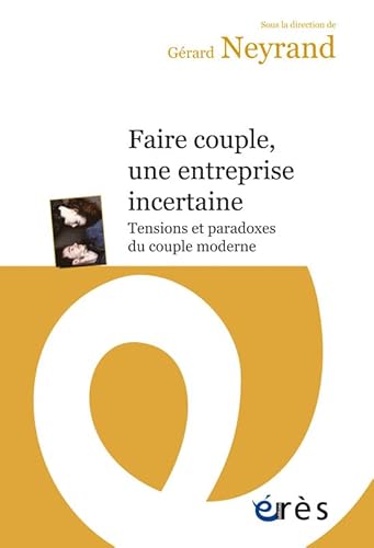 Faire couple, une entreprise incertaine: Entre tensions, paradoxes et incertitudes