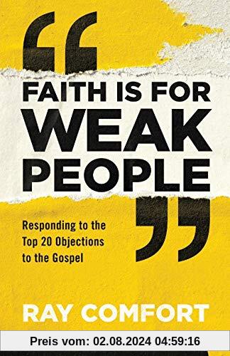 Faith Is for Weak People: Responding to the Top 20 Objections to the Gospel