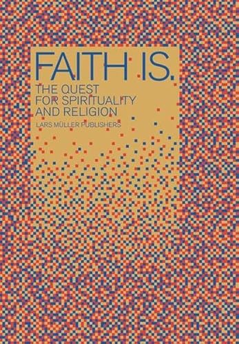Faith Is.: The Quest for Spirituality and Religion von Lars Müller Publishers