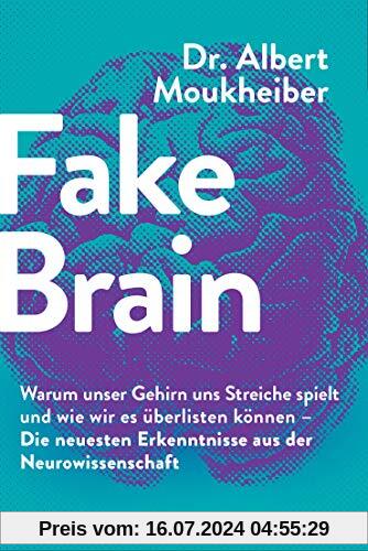 Fake Brain: Warum unser Gehirn uns Streiche spielt und wie wir es überlisten können - Die neuesten Erkenntnisse aus der Neurowissenschaft