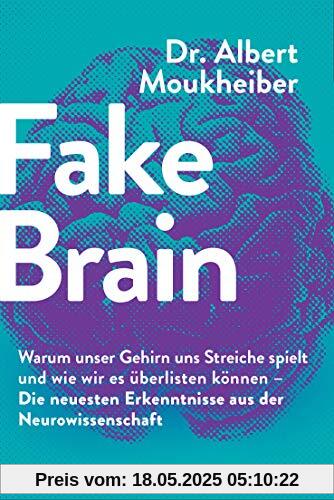 Fake Brain: Warum unser Gehirn uns Streiche spielt und wie wir es überlisten können - Die neuesten Erkenntnisse aus der Neurowissenschaft