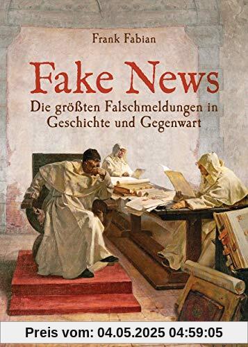 Fake News - Die größten Falschmeldungen in Geschichte und Gegenwart. Von der Inquisition bis Donald Trump.