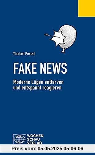 Fake News: Moderne Lügen entlarven und entspannt reagieren (Politisches Fachbuch)