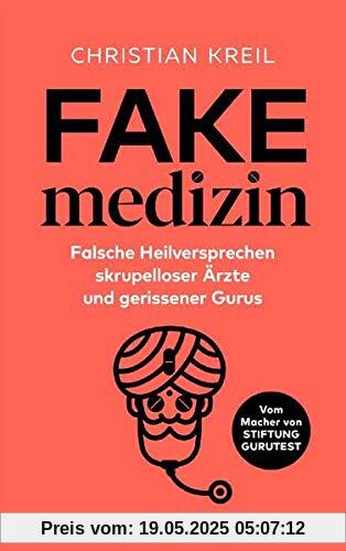 Fakemedizin: Falsche Heilversprechen skrupelloser Ärzte und gerissener Gurus Fakemedizin: Falsche Heilversprechen skrupelloser Ärzte und gerissener Gurus