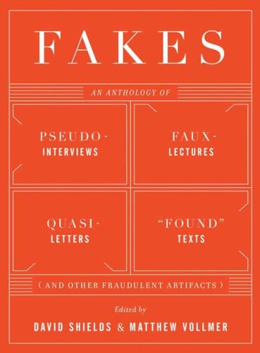 Fakes: An Anthology of Pseudo-Interviews, Faux-Lectures, Quasi-Letters, "found" Texts, and Other Fraudulent Artifacts