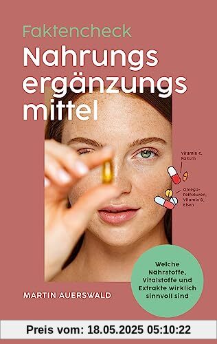 Fakten-Check Nahrungsergänzungsmittel - Welche Nährstoffe, Vitalstoffe und Extrakte wirklich sinnvoll sind