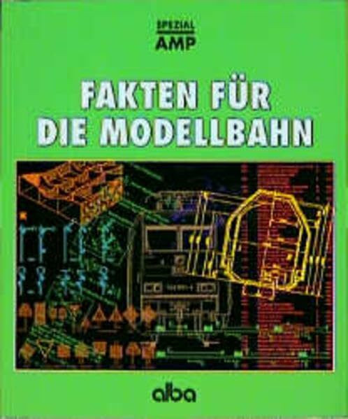 Fakten f�r die Modellbahn: Geschichte, Technik, Daten, Normen (AMP - Alba-Modellbahn-Praxis - ...