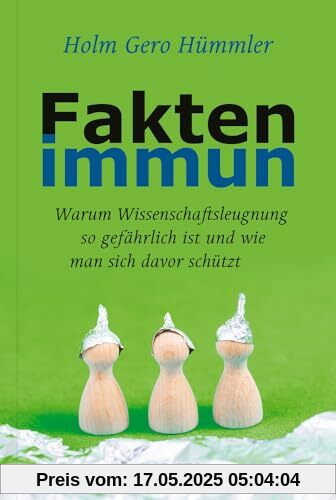 Faktenimmun: Warum Wissenschaftsleugnung so gefährlich ist und wie man sich davor schützt Faktenimmun: Warum Wissenschaftsleugnung so gefährlich ist und wie man sich davor schützt