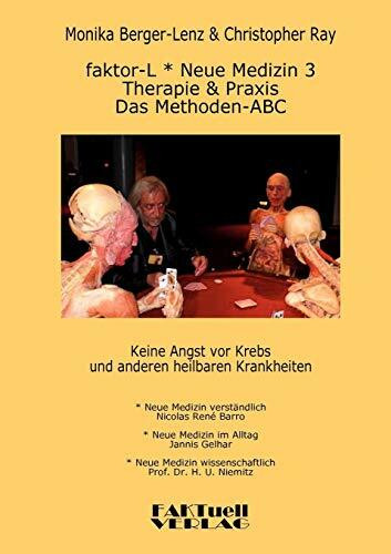 Faktor-L * Neue Medizin 3 * Das Methoden ABC: Therapie und Praxis bei Krebs und allen anderen ... Faktor-L * Neue Medizin 3 * Das Methoden ABC: Therapie und Praxis bei Krebs und allen anderen ...