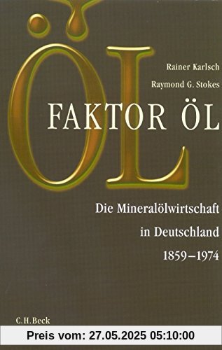 Faktor Öl: Die Mineralölwirtschaft in Deutschland 1859-1974