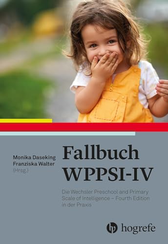 Fallbuch WPPSI-IV: Die Wechsler Preschool and Primary Scale of Intelligence – Fourth Edition in der Praxis Fallbuch WPPSI-IV: Die Wechsler Preschool and Primary Scale of Intelligence – Fourth Edition in der Praxis von Hogrefe Verlag GmbH + Co.