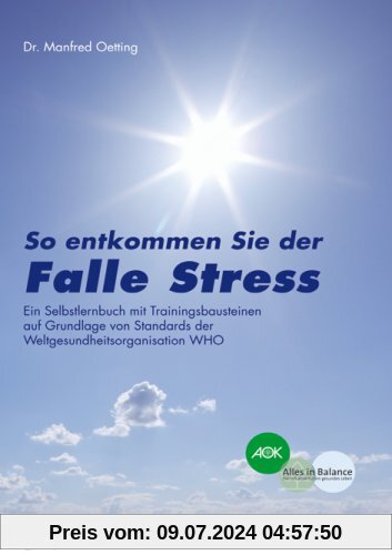 Falle Stress: So entkommen Sie der Falle Stress. Ein Selbstlernbuch mit Trainingsbausteinen auf Grundlage von Standards der Weltgesundheitsorganisation WHO