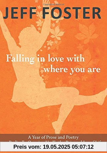 Falling In Love with Where You Are: A Year of Prose and Poetry on Radically Opening Up to the Pain and Joy of Life