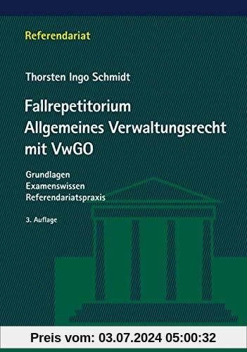 Fallrepetitorium Allgemeines Verwaltungsrecht mit VwGO: Grundlagen - Examenswissen - Referendariatspraxis