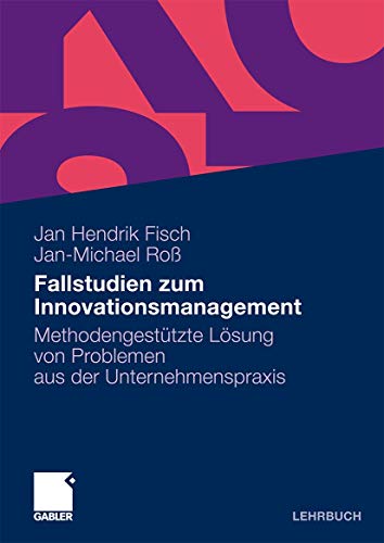 Fallstudien zum Innovationsmanagement: Methodengestützte Lösung von Problemen aus der Unternehmenspraxis von Gabler Verlag