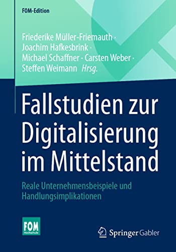Fallstudien zur Digitalisierung im Mittelstand: Reale Unternehmensbeispiele und Handlungsimplikationen (FOM-Edition)