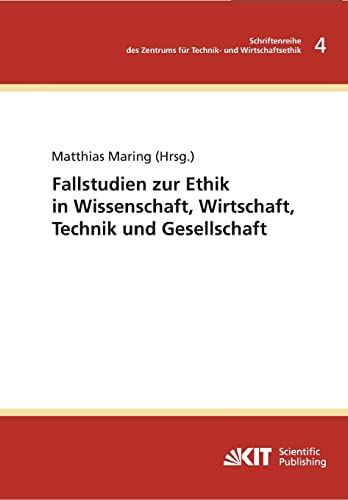 Fallstudien zur Ethik in Wissenschaft, Wirtschaft, Technik und Gesellschaft (Schriftenreihe des Zentrums für Technik- und Wirtschaftsethik am ... an der Universität Karlsruhe (TH)) von KIT Scientific Publishing