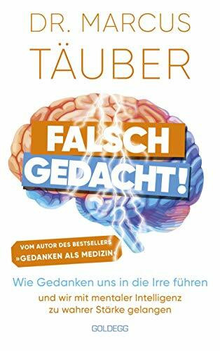 Falsch gedacht. Wie Gedanken uns in die Irre führen – und wir mit mentaler Intelligenz zu wahr...