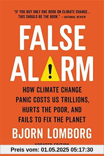 False Alarm: How Climate Change Panic Costs Us Trillions, Hurts the Poor, and Fails to Fix the Planet