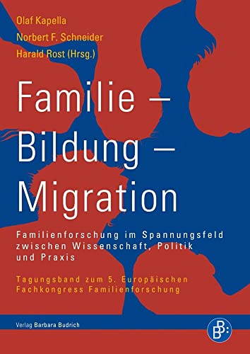 Familie - Bildung - Migration: Familienforschung im Spannungsfeld zwischen Wissenschaft, Politik und Praxis. Tagungsband zum 5. Europäischen Fachkongress Familienforschung Familie - Bildung - Migration: Familienforschung im Spannungsfeld zwischen Wissenschaft, Politik und Praxis. Tagungsband zum 5. Europäischen Fachkongress Familienforschung