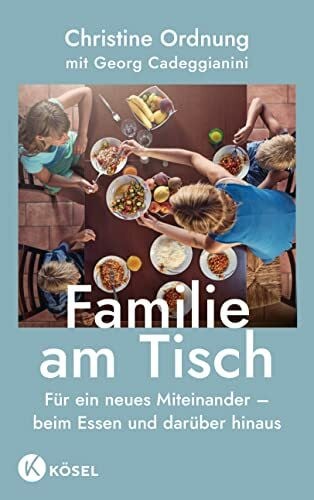 Familie am Tisch: F�r ein neues Miteinander ? beim Essen und dar�ber hinaus Familie am Tisch: F�r ein neues Miteinander ? beim Essen und dar�ber hinaus