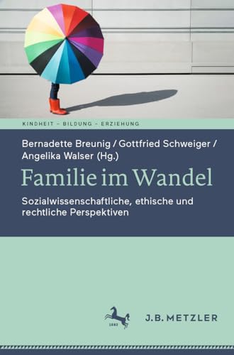 Familie im Wandel: Sozialwissenschaftliche, ethische und rechtliche Perspektiven (Kindheit – Bildung – Erziehung. Philosophische Perspektiven)