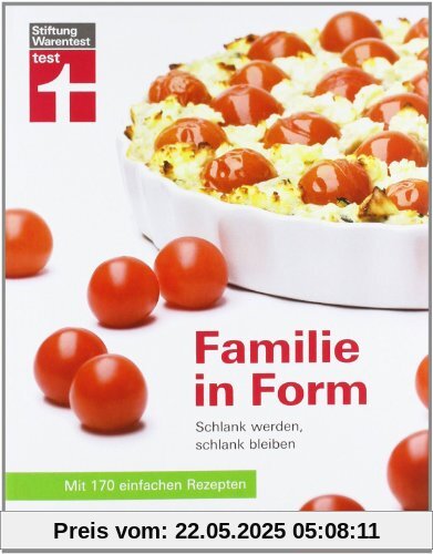 Familie in Form: Schlank werden, schlank bleiben. Mit 170 einfachen Rezepten Familie in Form: Schlank werden, schlank bleiben. Mit 170 einfachen Rezepten