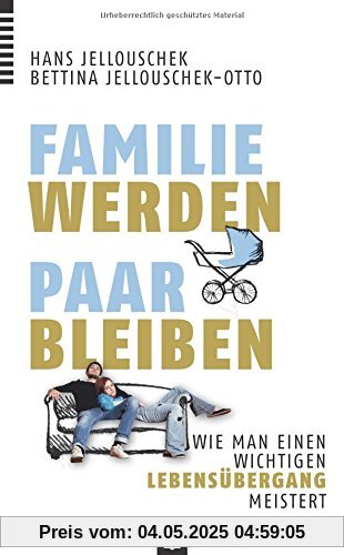 Familie werden - Paar bleiben: Wie man einen wichtigen Lebensübergang meistert