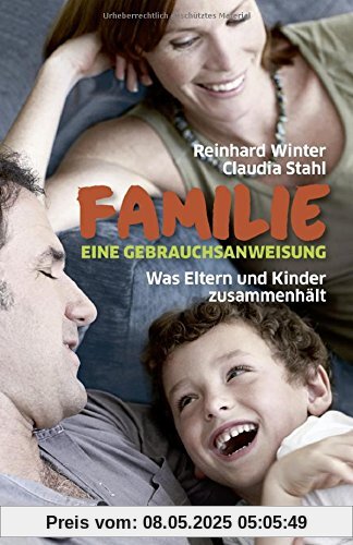 Familie. Eine Gebrauchsanweisung: Was Eltern und Kinder zusammenhält