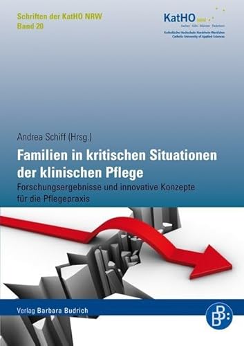 Familien in kritischen Situationen der klinischen Pflege: Forschungsergebnisse und innovative Konzepte für die Pflegepraxis (Schriften der Katholischen Hochschule Nordrhein-Westfalen)