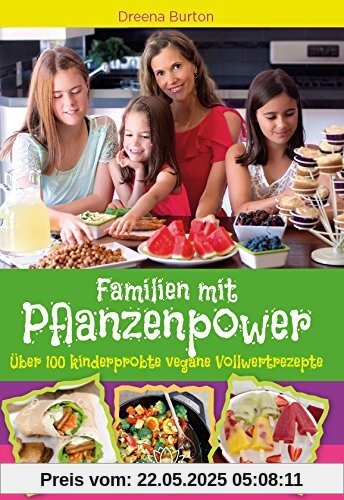 Familien mit Pflanzenpower: Über 100 kinderprobte, vegane Vollwertrezepte