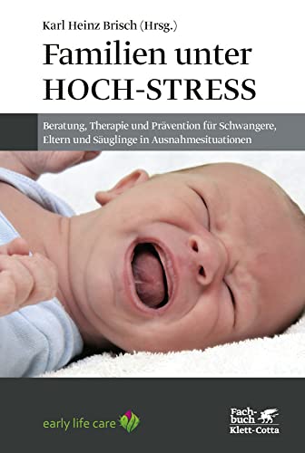 Familien unter Hoch-Stress: Beratung, Therapie und Prävention für Schwangere, Eltern und Säuglinge in Ausnahmesituationen Familien unter Hoch-Stress: Beratung, Therapie und Prävention für Schwangere, Eltern und Säuglinge in Ausnahmesituationen