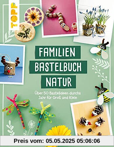 Familienbastelbuch Natur: Über 50 Bastelideen durchs Jahr für Groß und Klein