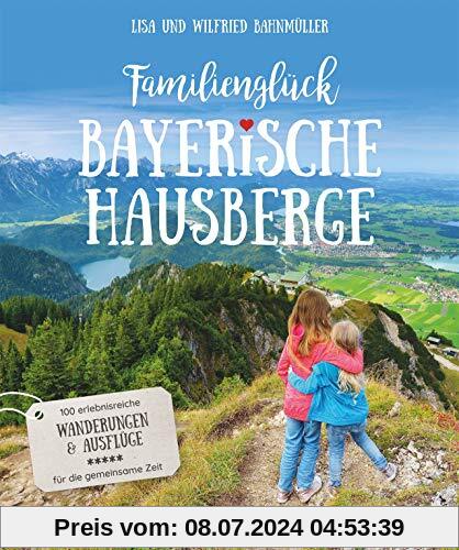 Familienglück Bayerische Hausberge. 100 erlebnisreiche Wanderungen und Ausflüge für die ganze Familie. Je 10 kindgerechte Wander- und 10 Ausflugstouren in 5 verschiedenen Bergregionen.