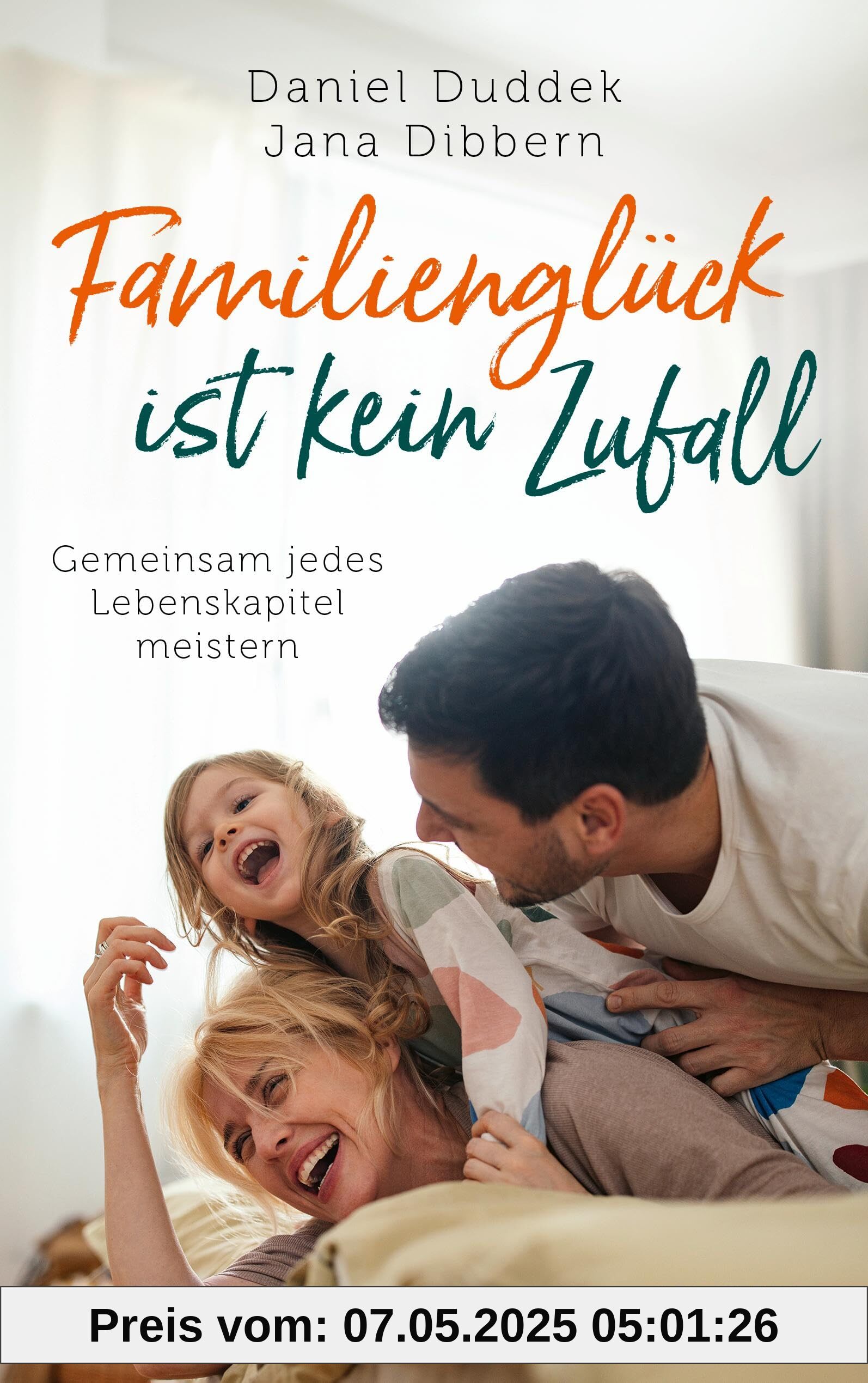 Familienglück ist kein Zufall: Gemeinsam jedes Lebenskapitel meistern: Gemeinsam jedes Lebenskapitel meistern. Wie Eltern eine gute Work Life-Balance ... die Resilienz bei ihren Kindern stärken