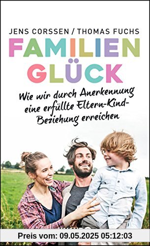 Familienglück: Wie wir durch Anerkennung eine erfüllte Eltern-Kind-Beziehung erreichen Familienglück: Wie wir durch Anerkennung eine erfüllte Eltern-Kind-Beziehung erreichen
