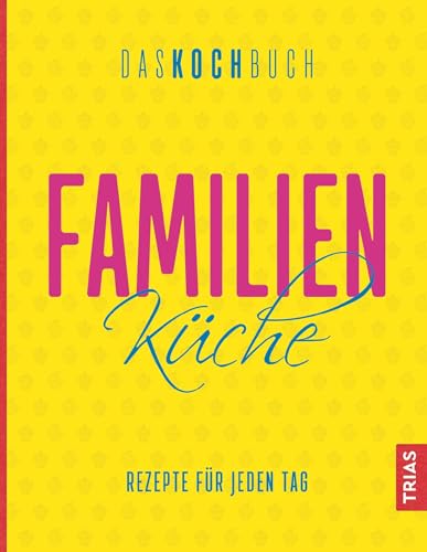Familienküche - Das Kochbuch: Rezepte für jeden Tag von Trias